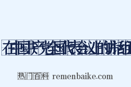 在中国共产党全国代表会议上的讲话组词是什么意思的图片